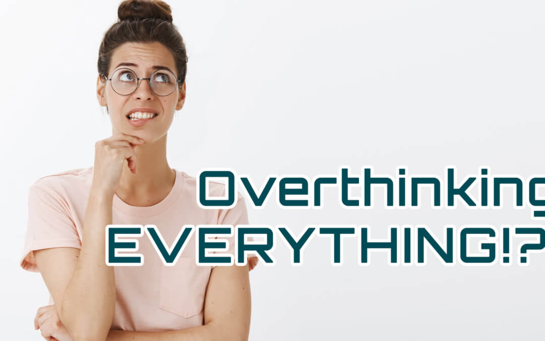 Are You Frustrated Because You Overthink Every Single Thing That You Do?